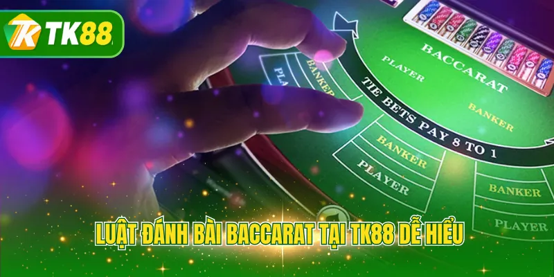 Luật đánh bài Baccarat tại TK88 dễ hiểu