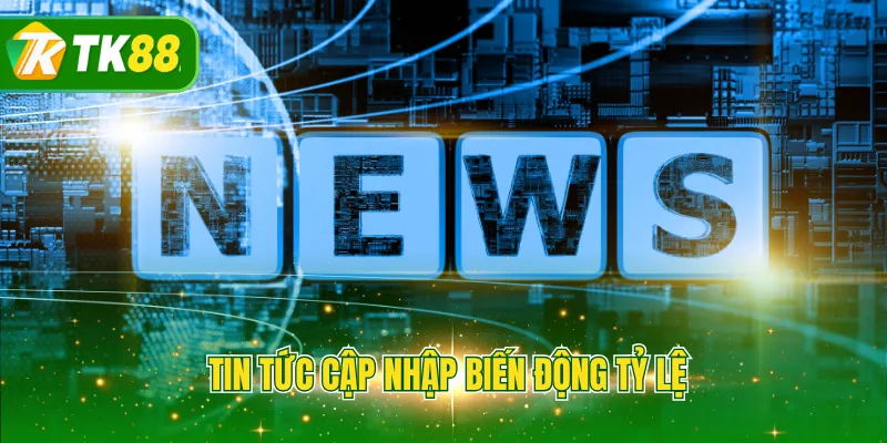 Tin tức cập nhập biến động tỷ lệ
