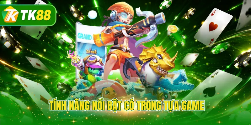 Tính năng nổi bật có mặt trong tựa game