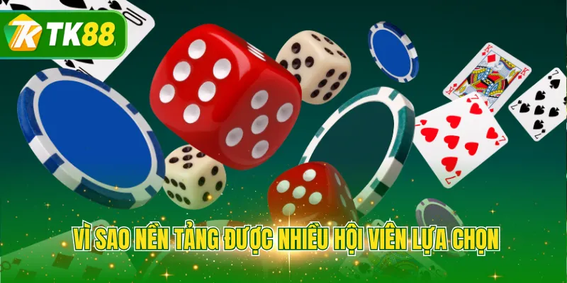 Vì sao nền tảng được nhiều hội viên lựa chọn